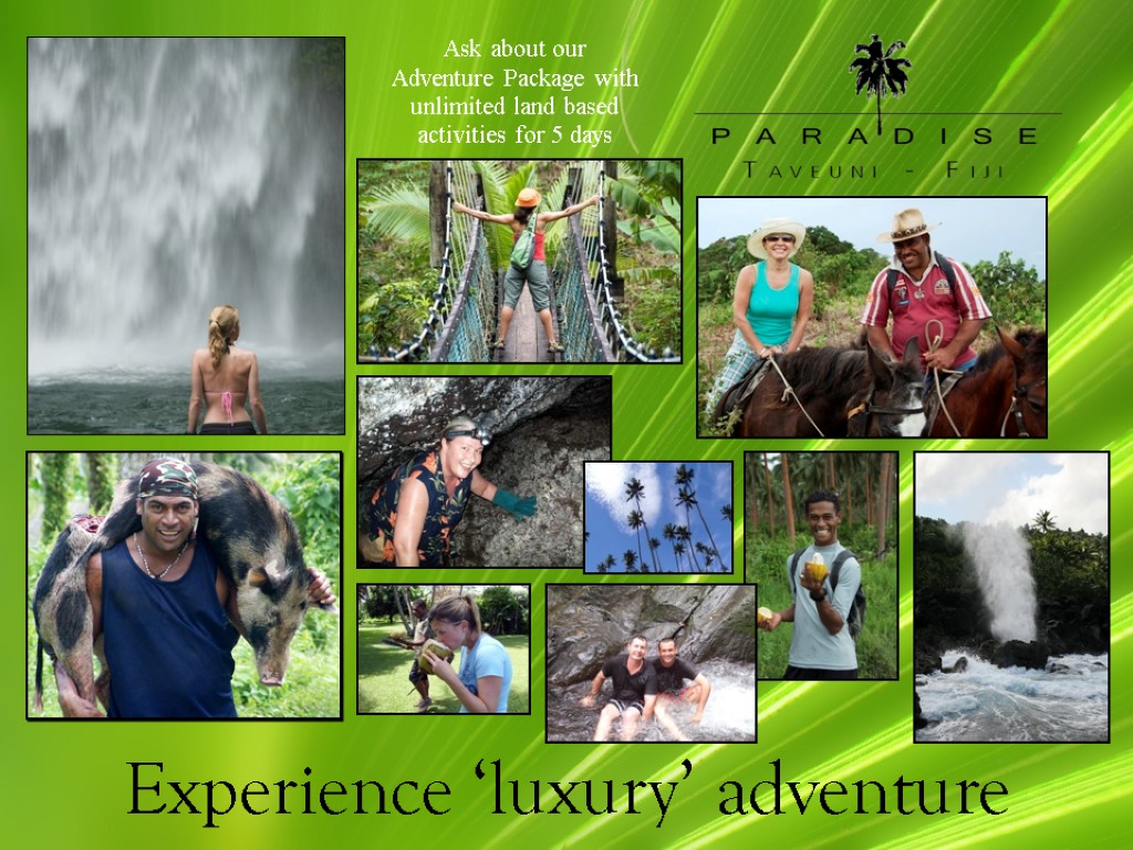 Experience ‘luxury’ adventure Ask about our Adventure Package with unlimited land based activities for